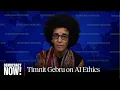 Deep Unlearning Timnit Gebru on AI Hype Ethics Algorithmic Racial Bias