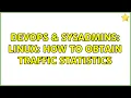 DevOps SysAdmins linux how to obtain traffic statistics 2 Solutions
