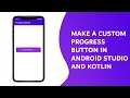 How to Make A custom Progress Button In Android Studio and Kotlin
