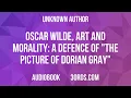 Oscar Wilde, Art and Morality: A Defence of "The Picture of Dorian Gray" | Audiobook