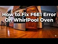 How to fix F6E1 Error on WhirlPool Oven