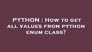PYTHON How to get all values from python enum class