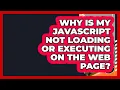 Why Is My JavaScript Not Loading Or Executing On The Web Page - JavaScript Toolkit