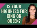 Is Your Highness for king or queen