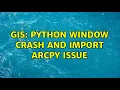 GIS Python Window Crash and import arcpy issue 2 Solutions