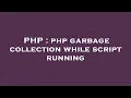 PHP php garbage collection while script running