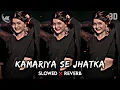 Kamariya Se Jhatka - Slowed & Reverb | #Neelkamal​ Singh | LoFi #Remix​ | My Music