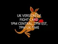 UK Version of Fight Card 1PM CENTRAL 2PM EST 7PM UK CANCELLED TILL NEXT TUES