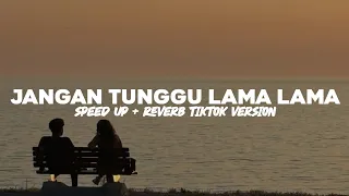 jangan tunggu lama lama nanti lama lama aku diambil orang speed up reverb tiktok version