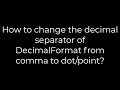 Java How to change the decimal separator of DecimalFormat from comma to 5solution