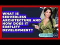 What Is Serverless Architecture And How Does It Simplify Development - Server Logic Simplified