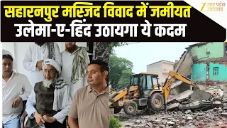 Saharanpur Mosque demolition: सहारनपुर में मस्जिद ढहाने पर Jamiat Ulama-i-Hind ने किया बड़ा ऐलान