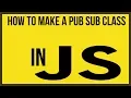 How to make a PubSub class in JavaScript