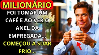 O MILIONÁRIO FOI TOMAR UM CAFÉ E AO VER O ANEL DA EMPREGADA COMEÇOU A SUAR FRIO....