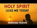 Lord, Fill Me with Your Holy Spirit \u0026 Lead Me into All Truth Today 🙏 | Morning Prayer for Guidance