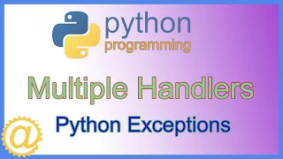Python Exceptions - Exception Handling with Multiple Handlers