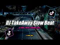 Dj Takeaway Slow Beat Remix Tiktok Viral Terbaru 2022