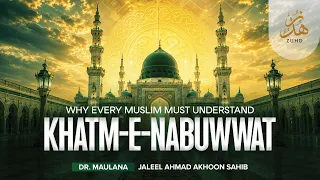 Why Every Muslim Must Understand Khatm-e-Nabuwwat | Maulana Jaleel Ahmad Akhoon Sahib