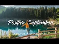 Download Lagu Positive September 🍂 Chill Music Playlist For Peaceful Mornings | Best Indie Pop Folk \u0026 Acoustic