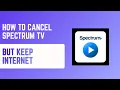 How to Cancel Spectrum TV but Keep Internet - Plan Changes Early Fees Equipment Return
