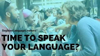 Beginner Language Learners: Time to Speak Your Language?