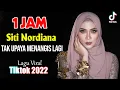 [ 1 Jam ] Tak Upaya Menangis Lagi - Siti Nordiana | Lagu Viral Tiktok 2022