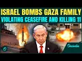 Lagu Israel BREAKS Gaza Ceasefire: IDF Strikes 11-Member Gaza Family, Tank Shell Bombs Civilian Car