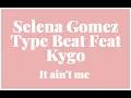 Lagu Selena Gomez Type beat Feat Kygo - It ain't me \