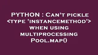 PYTHON Can t pickle type instancemethod when using multiprocessing Pool map