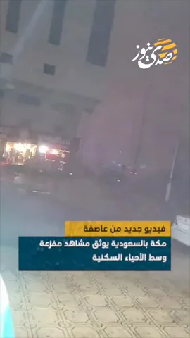 فيديو جديد من عاصفة مكة بالسعودية يوثق مشاهد مفزعة وسط الأحياء السكنية