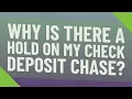 Why is there a hold on my check deposit Chase