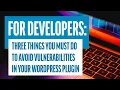For Developers Three Things You Must Do To Avoid Vulnerabilities in Your WordPress Plugin