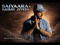 Lagu Saiyaara x Kaisay Jiyein | Mustafa Zahid