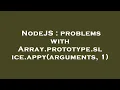 NodeJS problems with Array prototype slice appy arguments 1