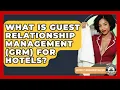 What Is Guest Relationship Management GRM For Hotels - Hospitality Management Mastery