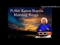 Pt.Shiv Kumar Sharma| Raag Bairagi Part 02| Morning Raaga | Indian Classical Music
