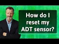 How do I reset my ADT sensor