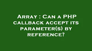 Array Can a PHP callback accept its parameter s by reference