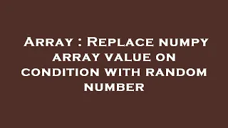 Array Replace numpy array value on condition with random number