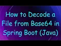 How to Decode a File from Base64 in Spring Boot Java