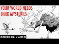 Your World Needs Dark and Mysterious Things - Worldbuilding Session 80