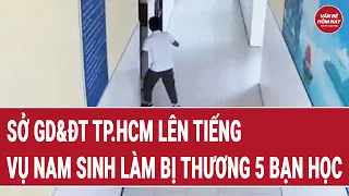 Sở GD&ĐT TP.HCM lên tiếng vụ nam sinh làm bị thương 5 bạn học