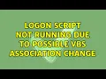 Logon script not running due to possible vbs association change 2 Solutions