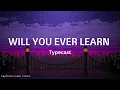 Will You Ever Learn - Typecast [ Lyrics ]
