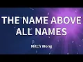 Mitch Wong - THE NAME ABOVE ALL NAMES (Lyrics)