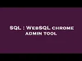 SQL WebSQL chrome admin tool