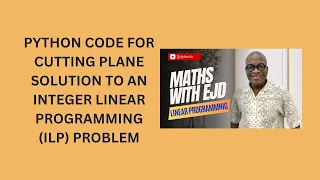 36 Python Code for Cutting Plane Solution to an Integer Linear Programming ILP Problem