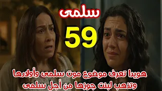 مسلسل سلمى الحلقة 59 هويدا تعرف أن جلال فاهم أن سلمى واولادها ماتوا وتذهب لبنت زوجها 