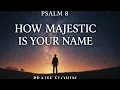 Psalm (Tehillim) 8 – How Majestic Is Your Name