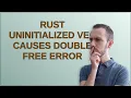 Rust Uninitialized Vec Causes Double Free Error